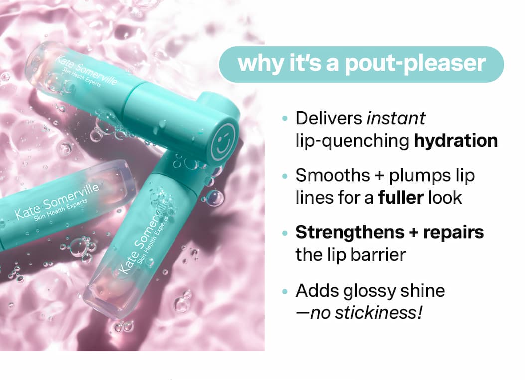 WHY IT’S A POUT-PLEASER Delivers instant lip-quenching hydration  Smooths + plumps lip lines for a fuller look Strengthens + repairs the lip barrier  Adds glossy shine—no stickiness!