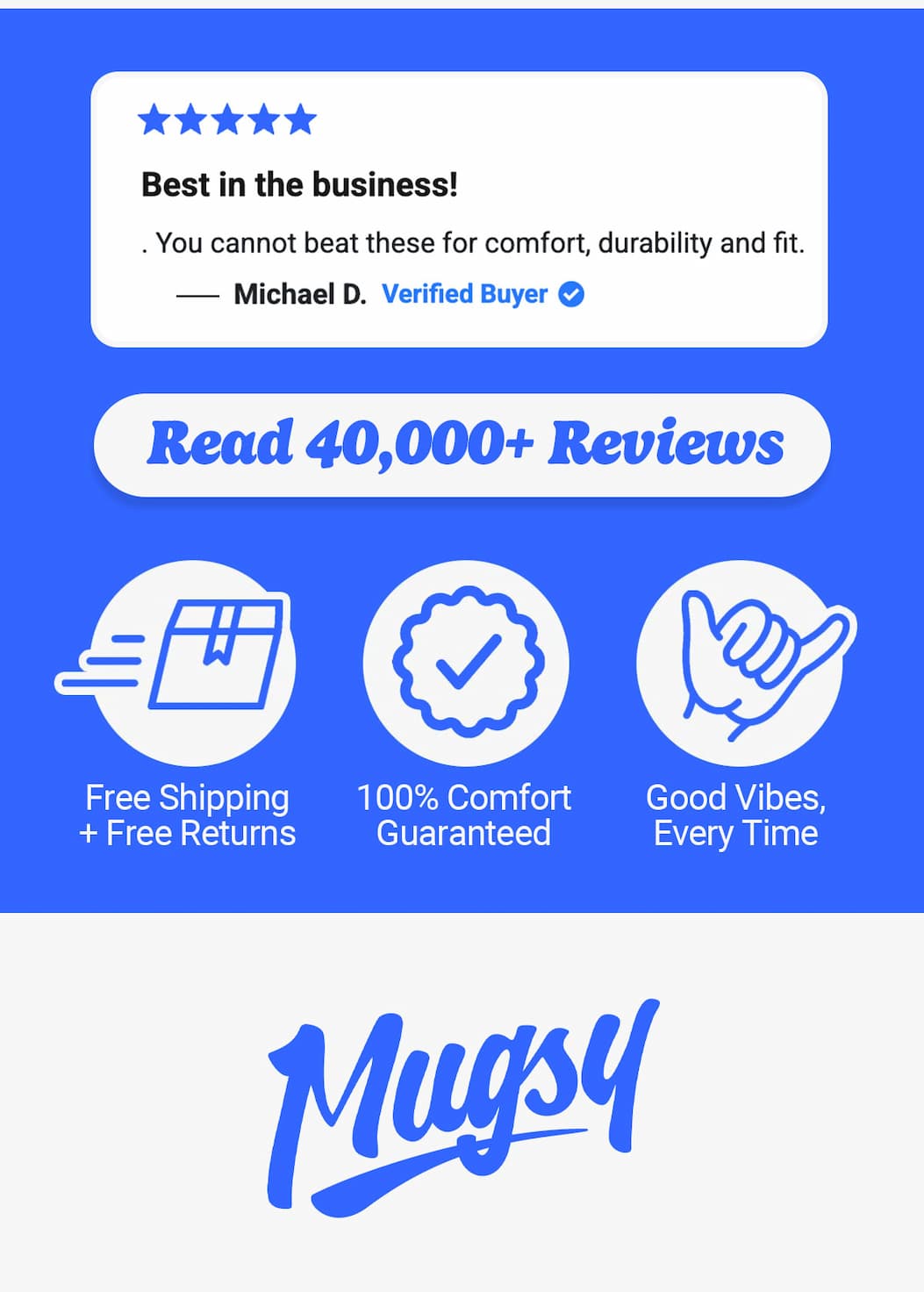 "Feels like sweet freedom" Read 40,000+ reviews. Free shipping and free returns, comfort guaranteed, good vibes every time. Mugsy