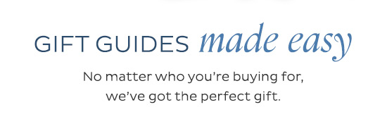 Gift guides made easy - No matter who you're buying for, we've got the perfect gift.