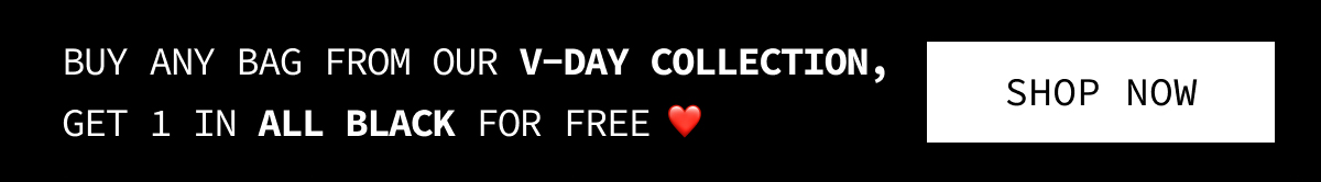 Buy Any Bag From our V-day collection, Get 1 in All Black for Free ❤️ SHOP SALE | [SHOP NOW]