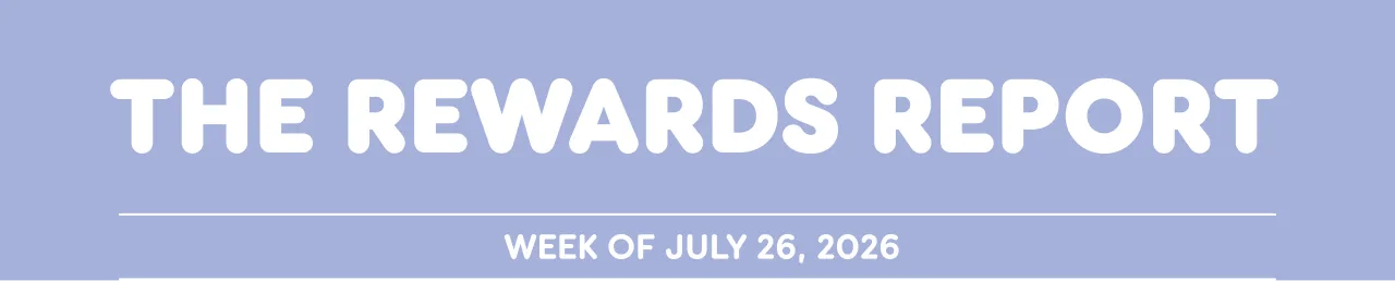 The Rewards Report: Week of July 26, 2026.