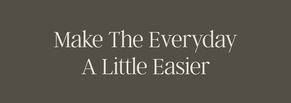 Make The Everyday A Little Easier