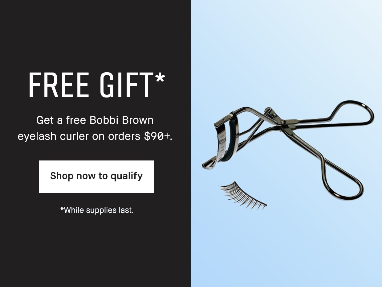 FREE GIFT* Get a free Bobbi Brown eyelash curler on orders $90+. | Shop now to qualify | *While supplies last.