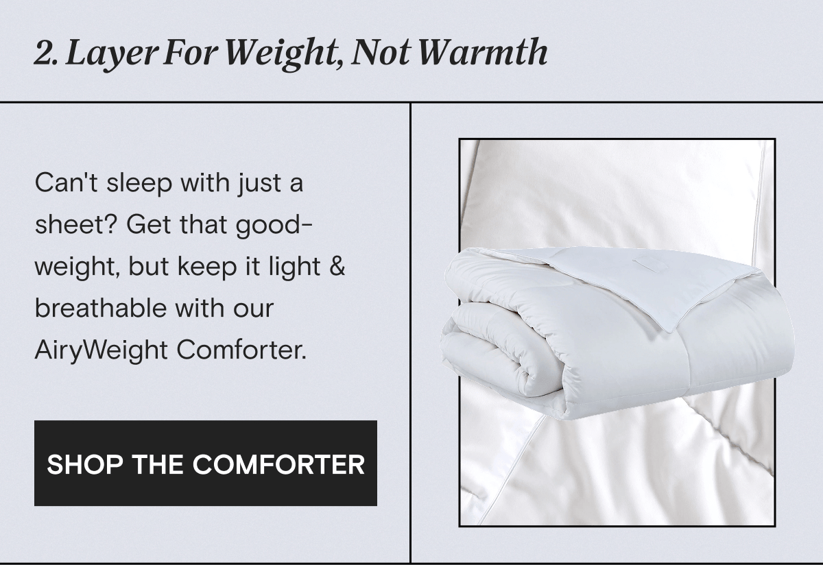 2. Layer For Weight, Not Warmth: Can't sleep with just a sheet? Get that good-weight, but keep it light & breathable with our AiryWeight Comforter. | SHOP THE COMFORTER