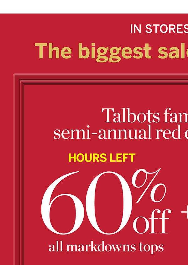 Hours Left In stores & online 60% off all markdown tops