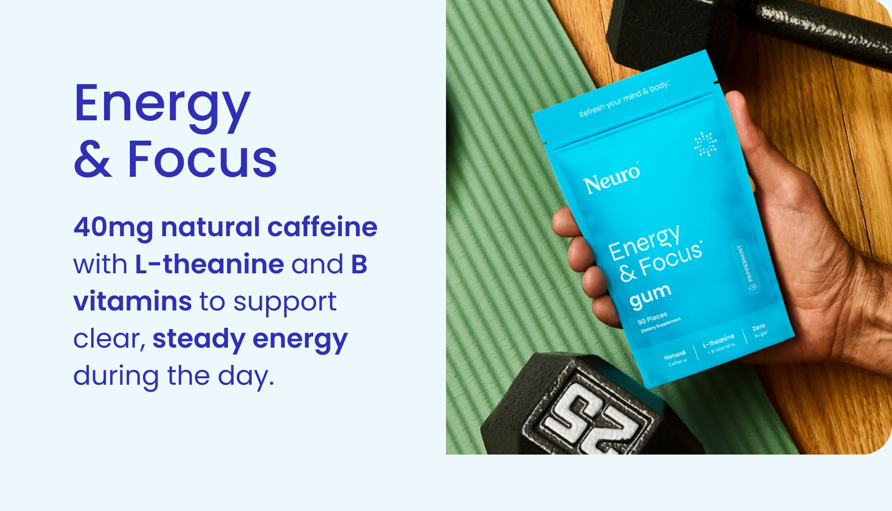 Energy & Focus 40mg natural caffeine with L-theanine and B vitamins to support clear, steady energy during the day.