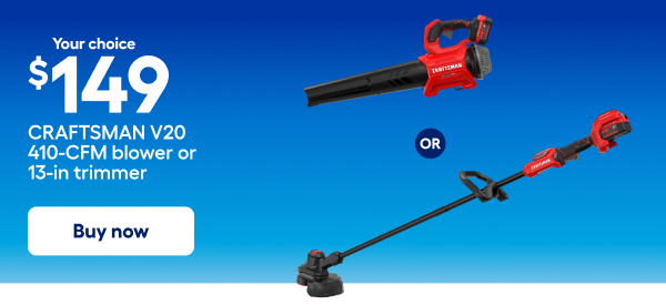 Your choice $149 CRAFTSMAN V20 410-CFM blower or 13-in trimmer