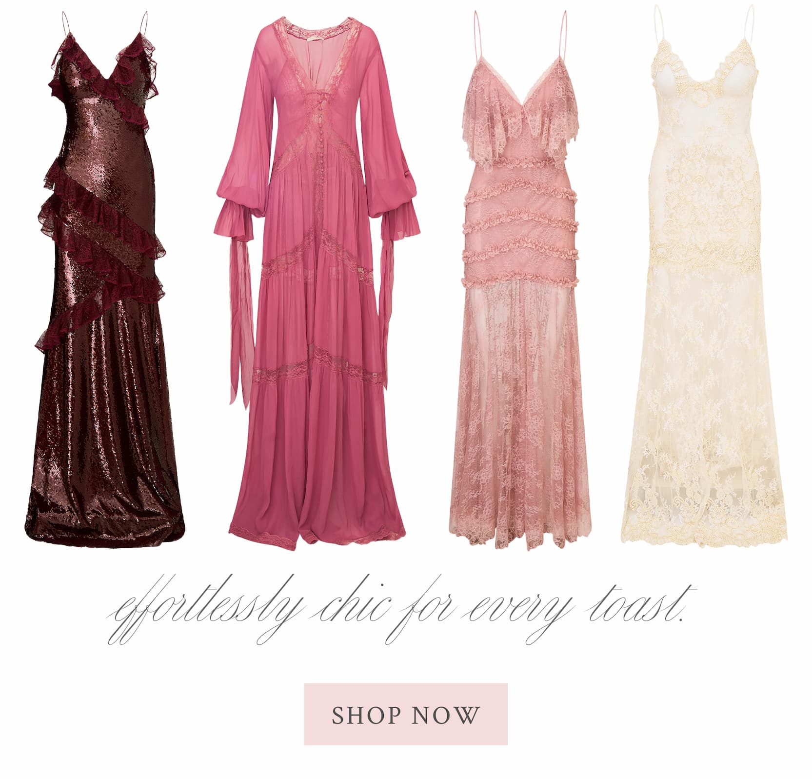effortlessly chic for every toast. <SHOP NOW>