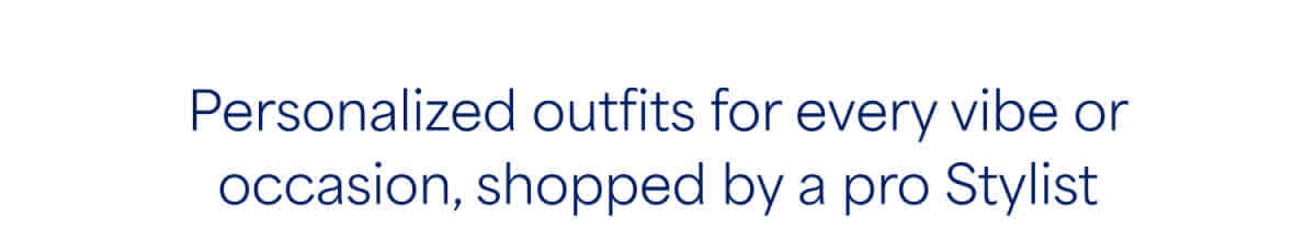 Personalized outfits for every vibe or occasion, shopped by a pro Stylist
