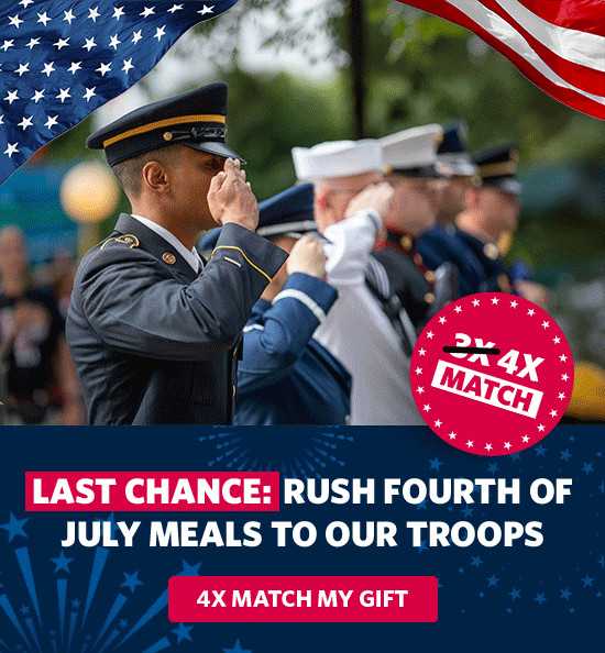 LAST CHANCE: RUSH FOURTH OF JULY MEALS TO OUR TROOPS. 4X MATCH MY GIFT