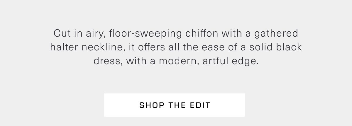 Cut in airy, floor-sweeping chiffon with a gathered halter neckline, it offers all the ease of a solid black dress, with a modern, artful edge. Shop the Edit