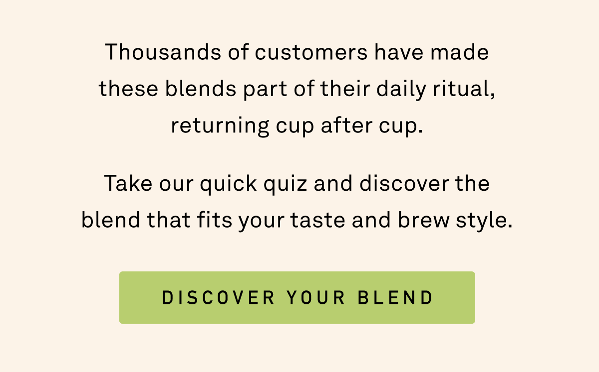 Discover your blend Buy one get one 20% off use code GOODMORNING