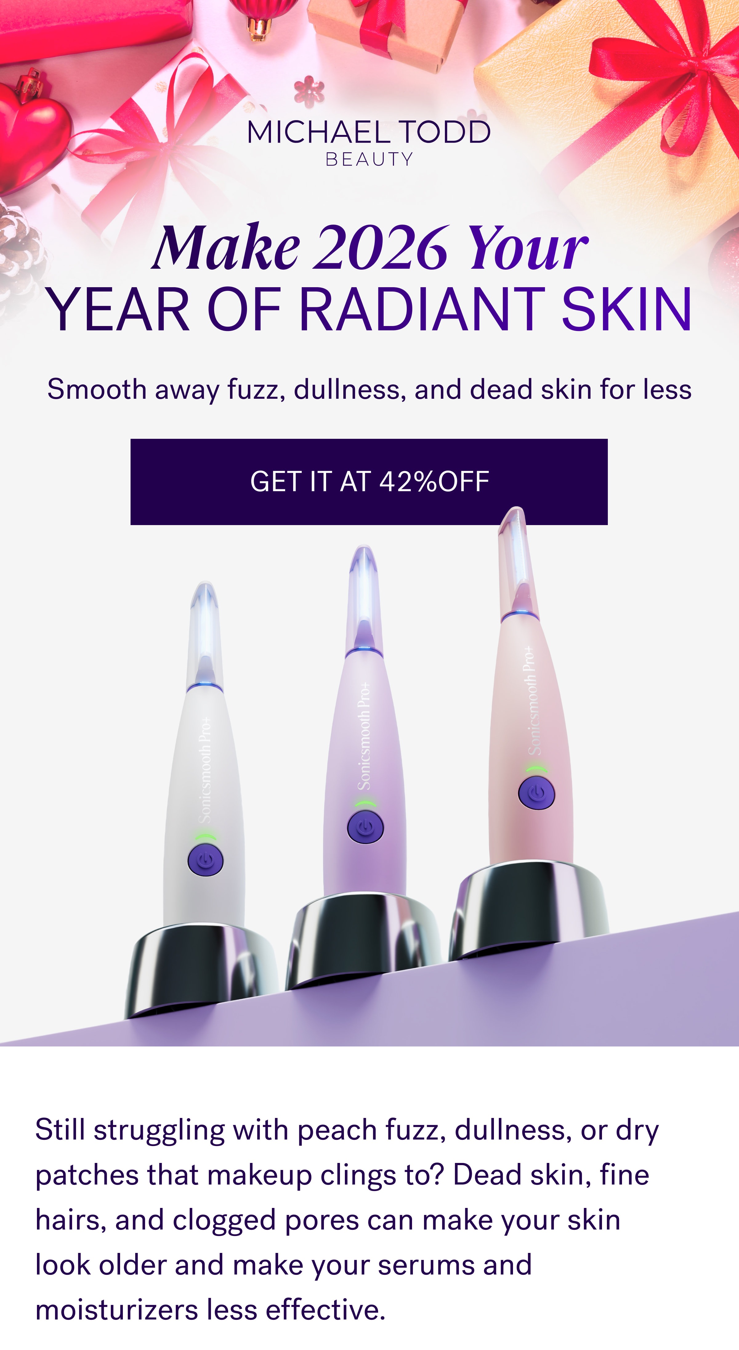 Make 2026 Your YEAR OF RADIANT SKIN Smooth away fuzz, dullness, and dead skin for less GET IT AT 42%OFF Still struggling with peach fuzz, dullness, or dry patches that makeup clings to? Dead skin, fine hairs, and clogged pores can make your skin look older and make your serums and moisturizers less effective.