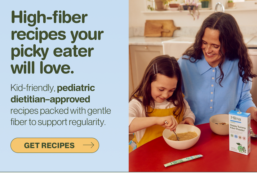 High-fiber recipes your picky eater will love. Kid-friendly, pediatric dietitian-approved recipes packed with gentle fiber to support regularity. Get recipes.