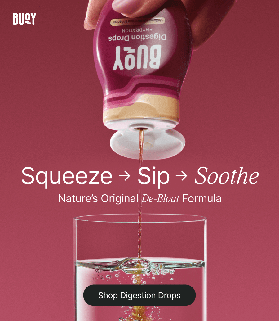 Buoy. Squeeze → Sip → Soothe. Nature's Original De-Bloat Formula. Shop Digestion Drops.