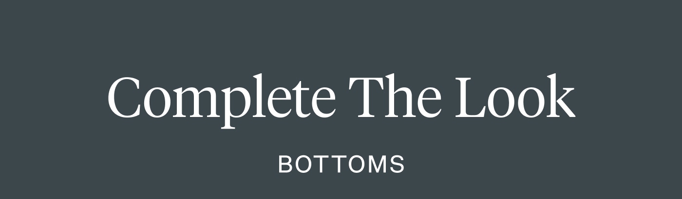 Complete the Look - Bottoms