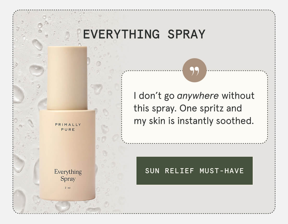 Everything Spray  I don’t go anywhere without this spray. One spritz and my skin is instantly soothed.  [SUN RELIEF MUST-HAVE]