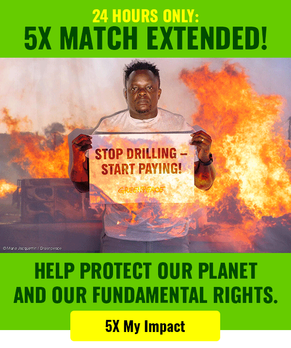 Animated Greenpeace-style graphic showing a person standing in front of large flames while holding a sign that reads 'STOP DRILLING – START PAYING!' © Marie Jacquemin. A person holding up a sign saying 'I AM WITH GREENPEACE' © Gosse Bouma. A diver holding up a sign underwater with the words 'STOP DEEP SEA MINING' © Hafizah Juman. A person holding up a sign in front of a demolished home with the words 'THIS WAS MY HOME' © Ivan Joeseff Guiwanon. The top text says '24 HOURS ONLY: 5X MATCH EXTENDED!' and the bottom text says 'HELP PROTECT OUR PLANET AND OUR FUNDAMENTAL RIGHTS,' with a yellow button labeled '5X My Impact.'