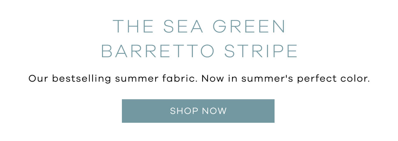 The Sea Green Barretto Stripe | Our bestselling summer fabric. Now in summer's perfect color.