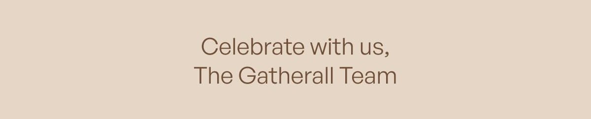 Celebrate with us, The Gatherall Team