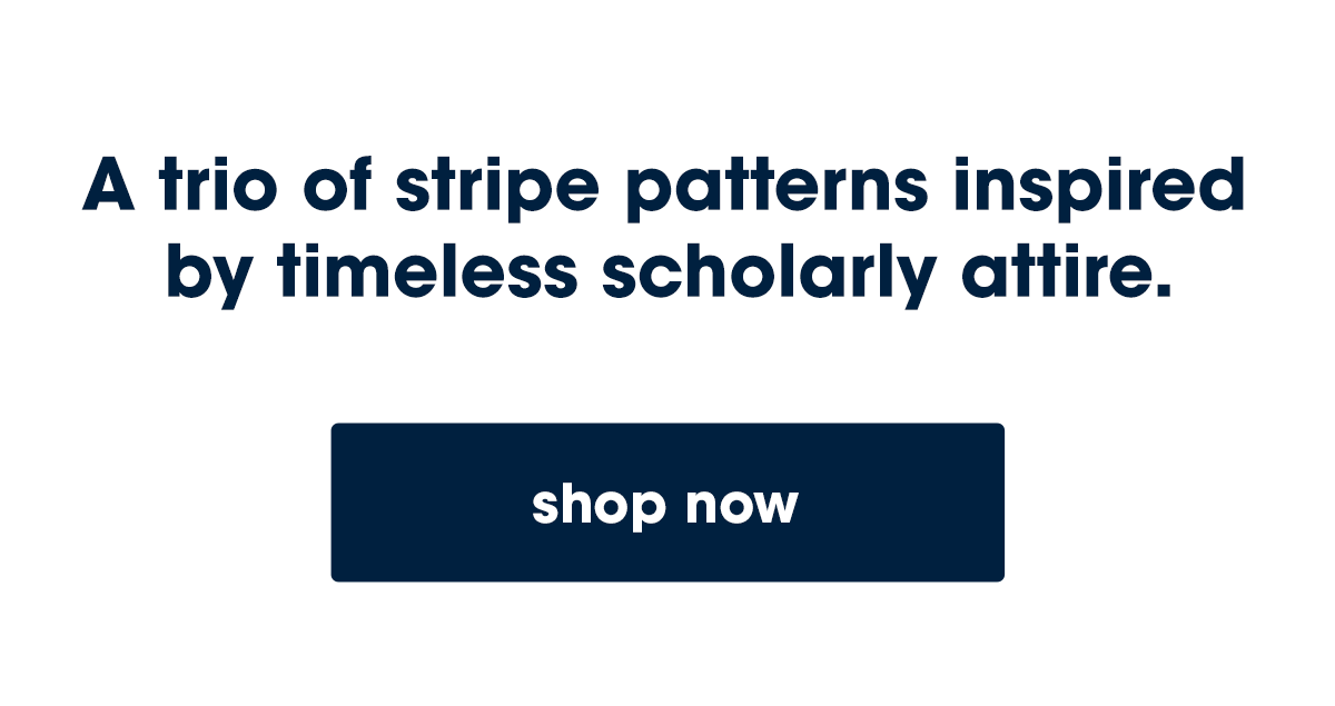 A trio of stripe patterns inspired by timeless scholarly attire. 