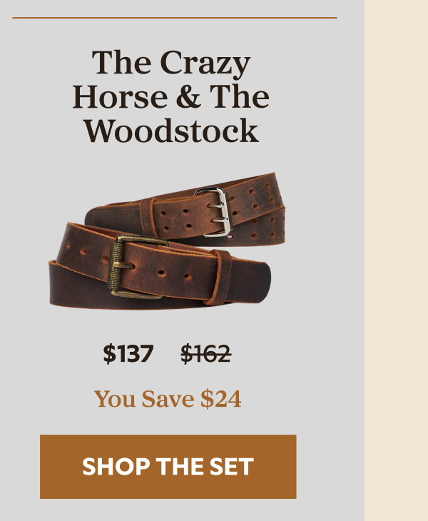 The Crazy Horse & The Woodstock $137 $162 YOU SAVE $24 SHOP THE SET