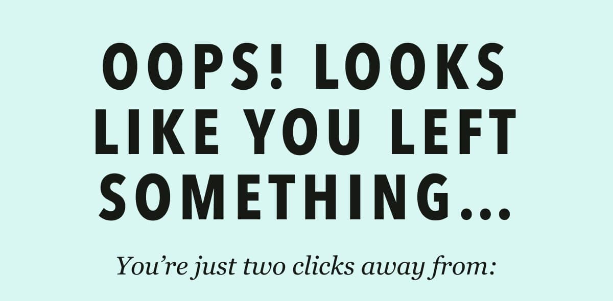 OOPS, Looks like you Left Something