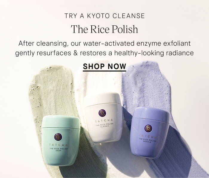 After cleansing, try a kyoto cleanse with The Rice Polish, our water-activated exfoliant.