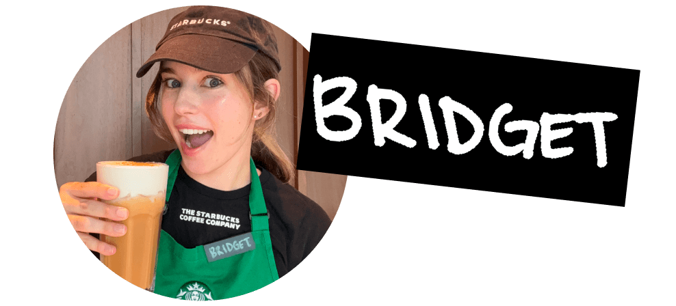 Bridget | Circular photograph of a barista in a green apron holding an iced coffee drink with cold foam in a glass. A black name tag next to them reads "Bridget" in white handwriting.