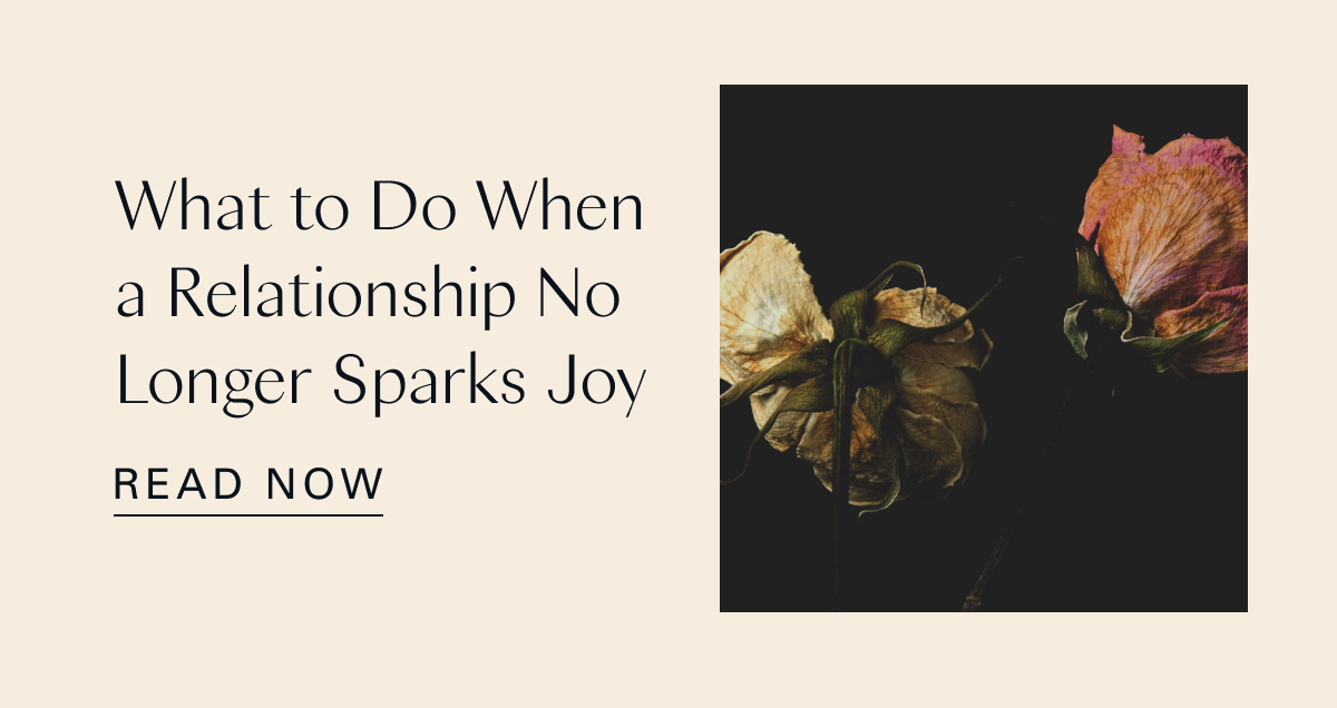 What to Do When a Relationship No Longer Sparks Joy 