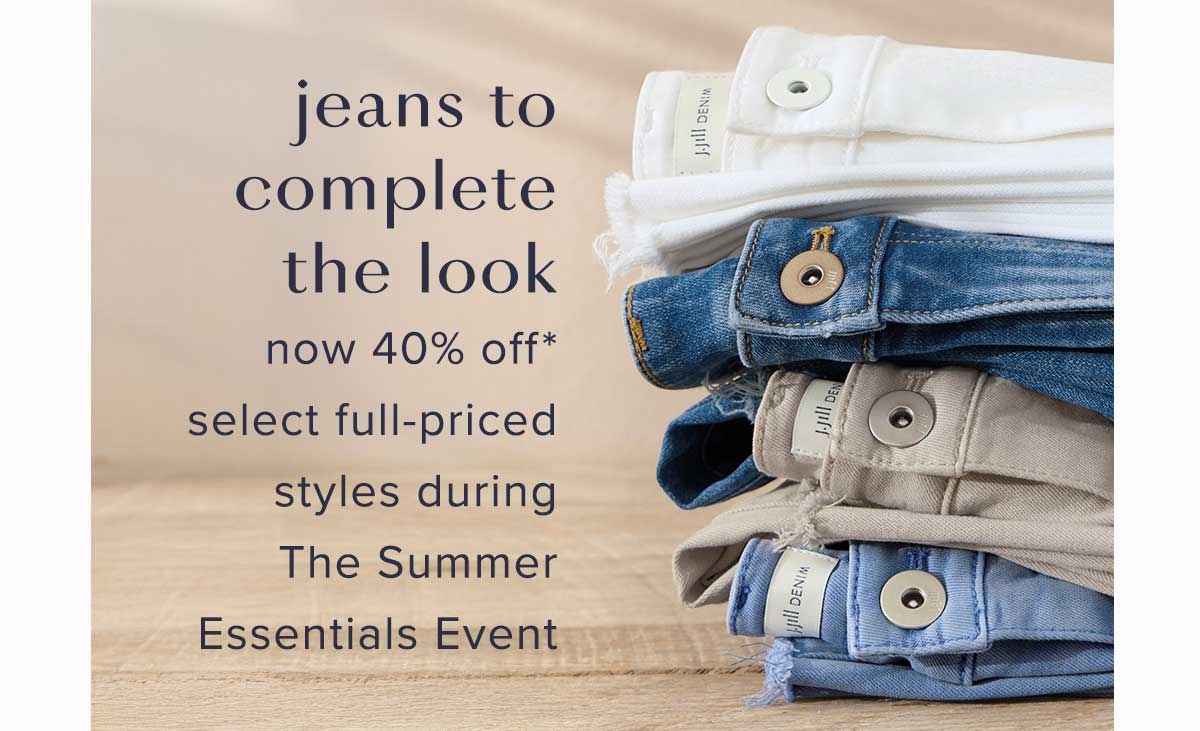 Jeans to complete the look. Now 40% off* select full-priced styles during The Summer Essentials Event through July 12, 2026