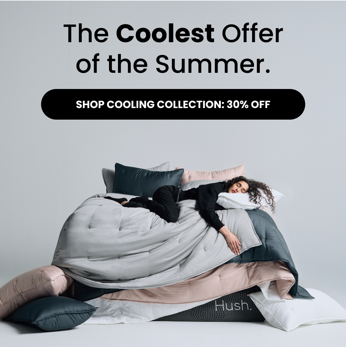 The Coolest Offer of the Summer SHOP COOLING COLLECTION: 30% OFF