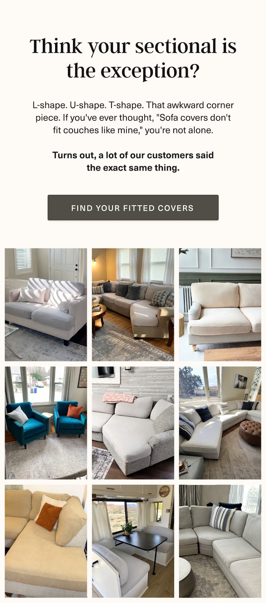 Think your sectional is the exception? Sofa covers that fit L-shape. U-shape. T-shape. [FIND YOUR FITTED COVERS]