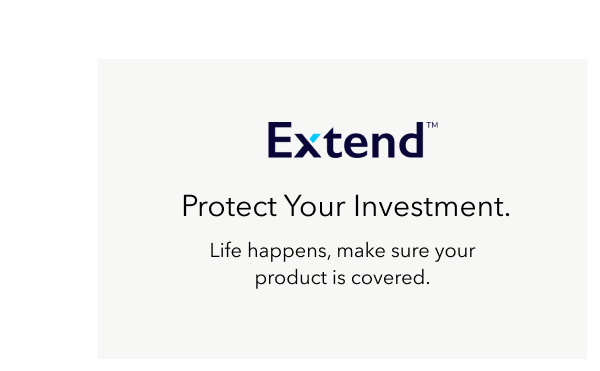 Extend - Protect Your Investment | Life happens, make sure your product is covered.