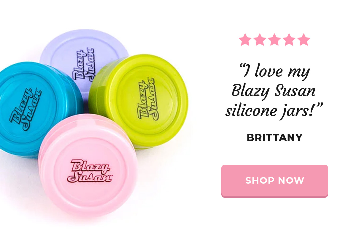 “I love my Blazy Susan silicone jars!” - Shop Silicone Dab Jars