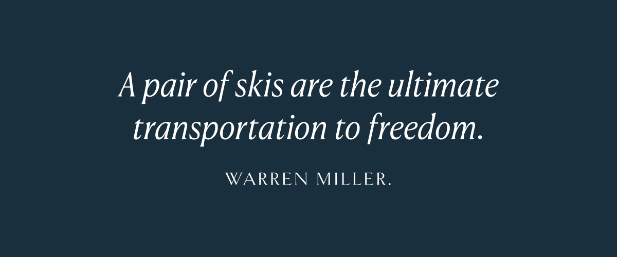 "A pair of skis are the ultimate transportation to freedom."- Warren Miller.