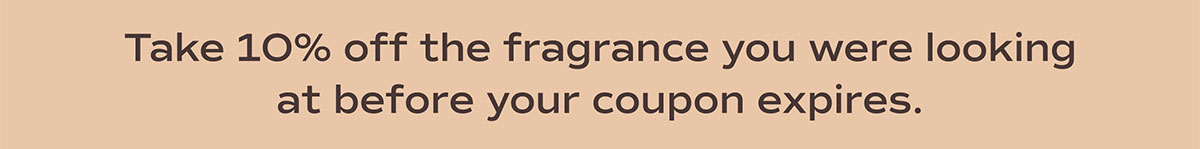Take 10% off the fragrance you were looking at before your coupon expires.