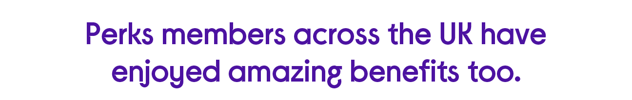 Perk members across the UK have enjoyed amazing benefits to.
