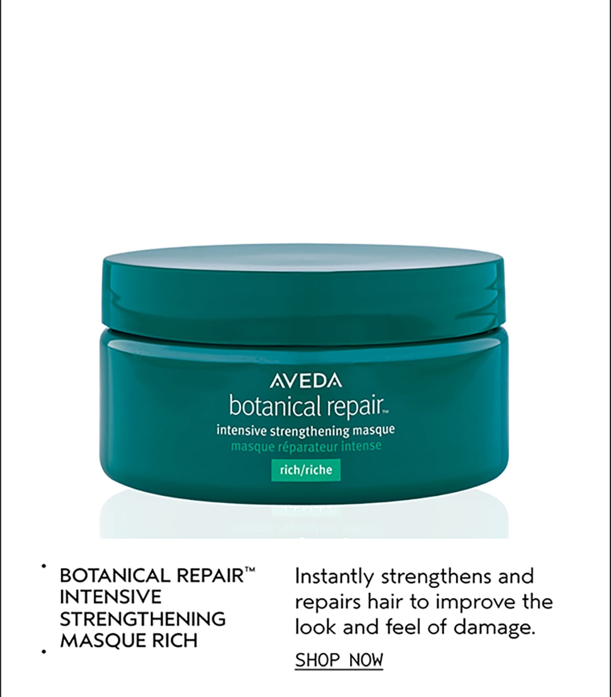 BOTANICAL REPAIR™ INTENSIVE STRENGTHENING MASQUE RICH | Instantly strengthens and repairs hair to improve the look and feel of damage. | SHOP NOW