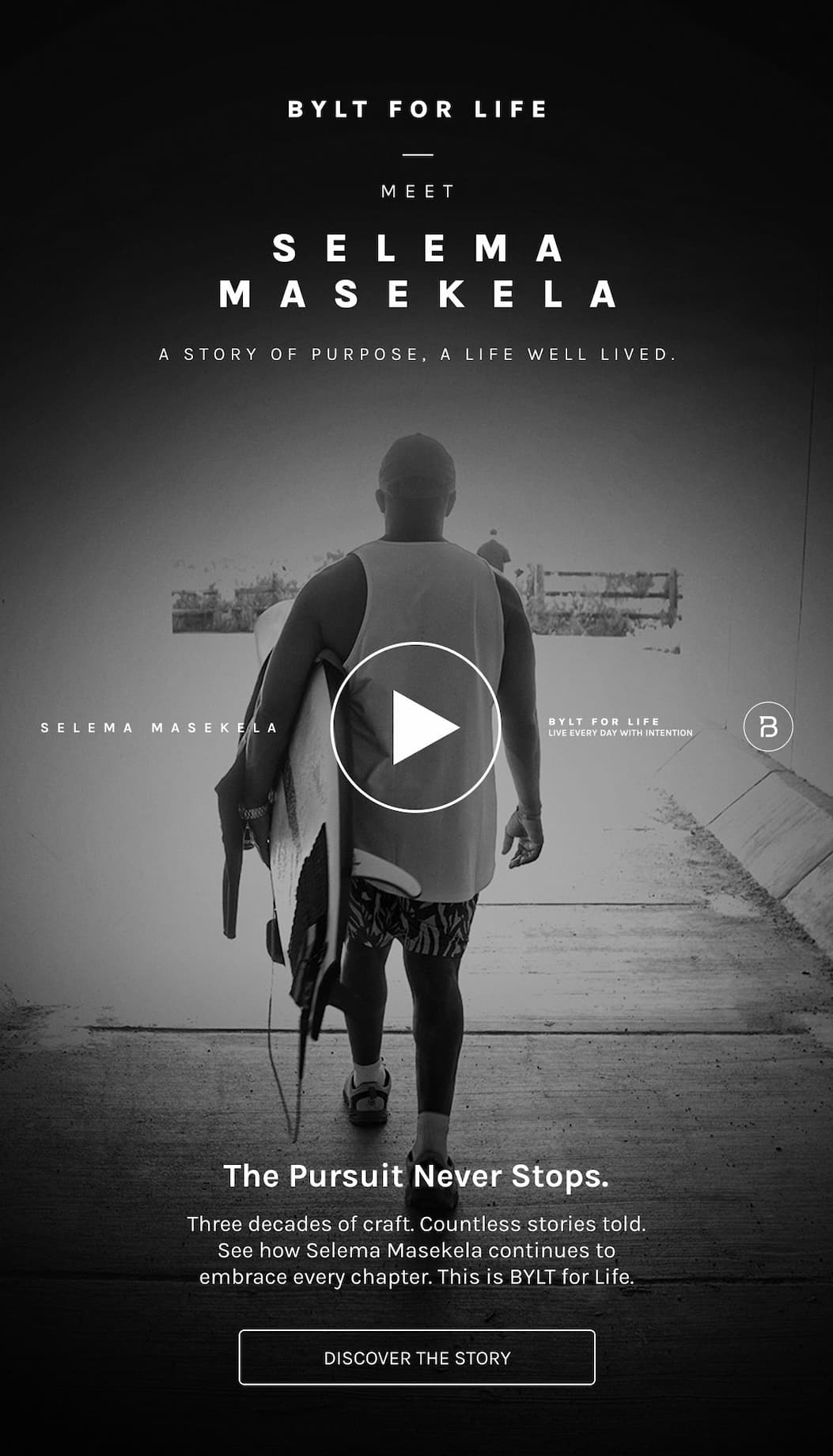 MEET SELEMA MASEKELA A STORY OF PURPOSE, A LIFE WELL LIVED. The Pursuit Never Stops. Three decades of craft. Countless stories told. See how Selema Masekela continues to embrace every chapter. This is BYLT for Life. DISCOVER THE STORY