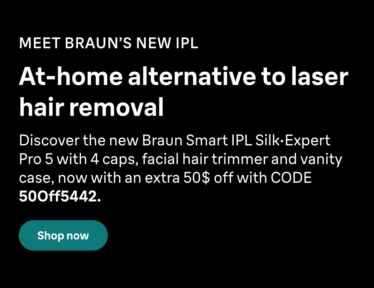 MEET BRAUN’S NEW IPL. At-home alternative to laser hair removal. Discover the new Braun Smart IPL Silk·Expert Pro 5 PL5442 with 4 caps, facial hair trimmer and vanity case, now with an extra 50$ off with CODE 50Off5442. Shop now