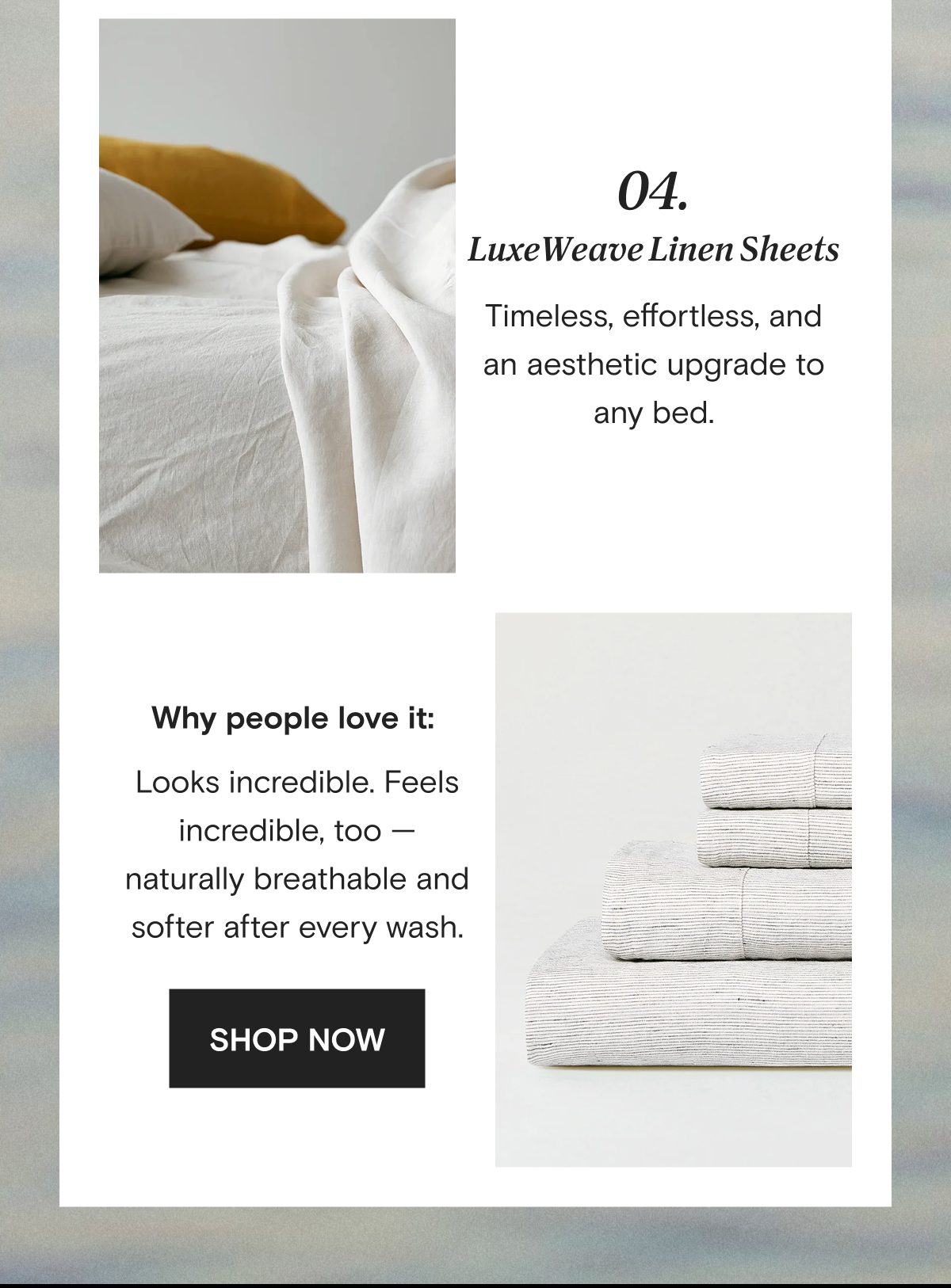 4. LuxeWeave Linen Sheets | Timeless, effortless, and an aesthetic upgrade to any bed. Why people love it: Looks incredible. Feels incredible, too — naturally breathable and softer after every wash. | SHOP NOW