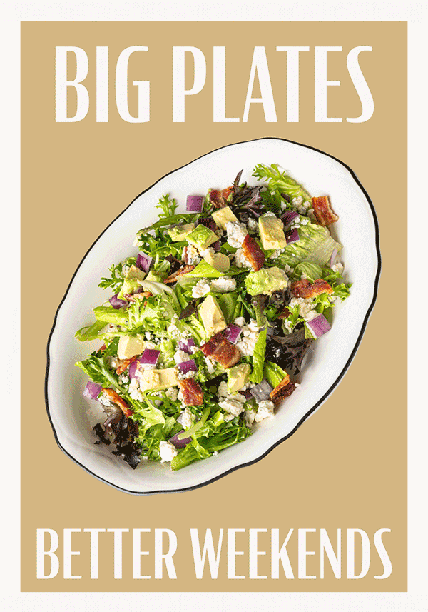 A large bowl of salad with greens, avocado, bacon, red onion, and crumbled cheese. Headline reads: BIG PLATES MAKE FOR BETTER WEEKENDS