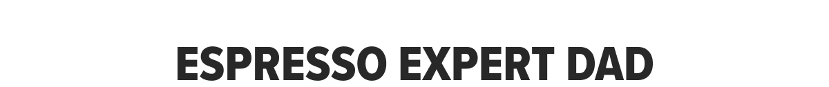 Espresso Expert Dad
