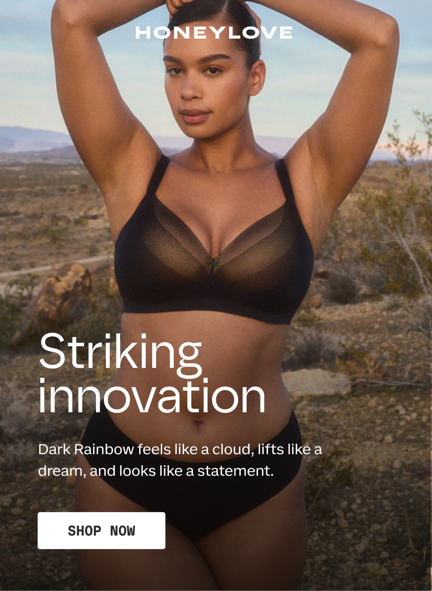 HONEYLOVE | Striking innovation | Dark Rainbow feels like a cloud, lifts like a dream, and looks like a statement. | SHOP NOW