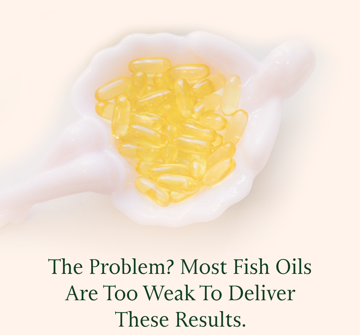 The Problem? Most Fish Oils Are Too Weak To Deliver These Results.