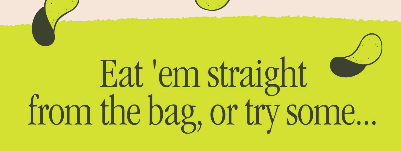 Eat ‘em straight from the bag, or try some...