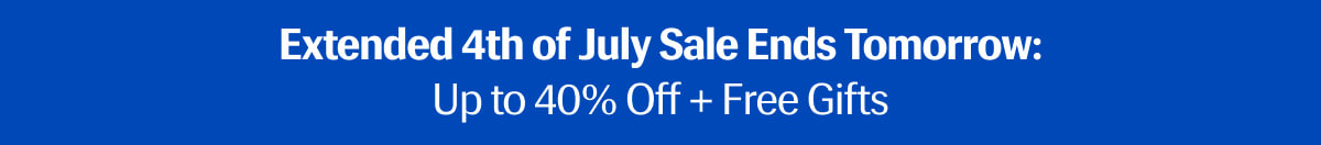 Extended 4th of July Sale Ends Tomorrow: Up to 40% Off + Free Gifts