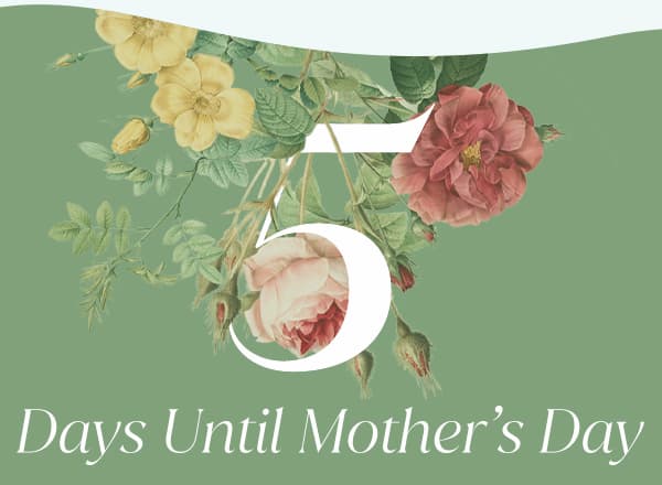 5 Days Until Mother’s Day