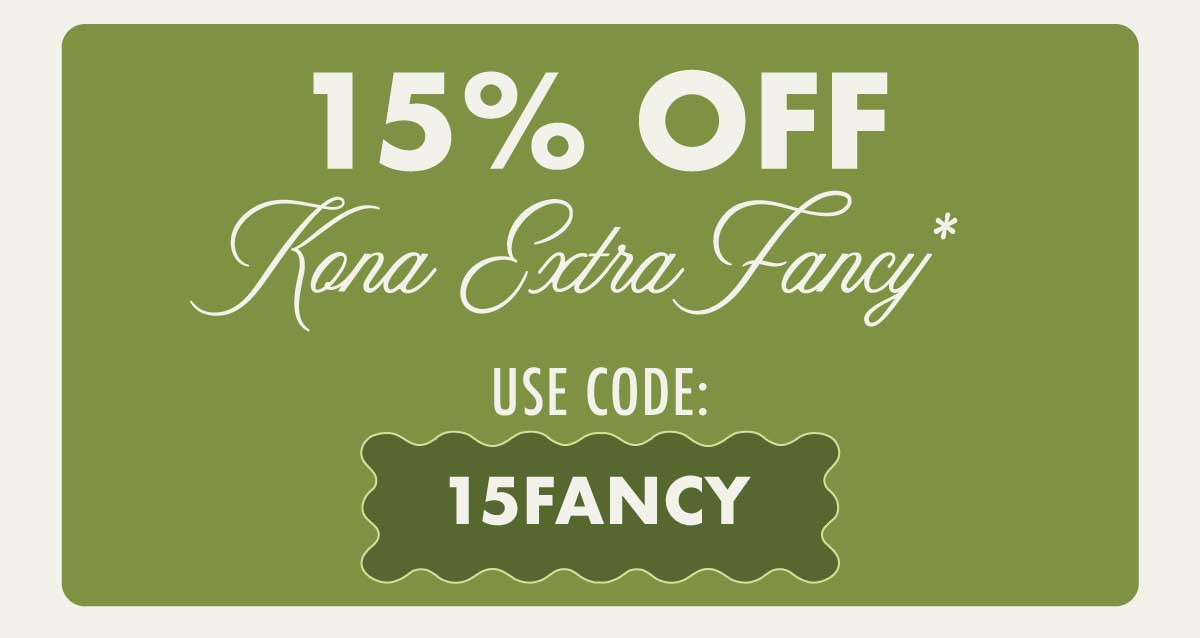 15% OFF KONA EXTRA FANCY*  USE CODE: 15FANCY